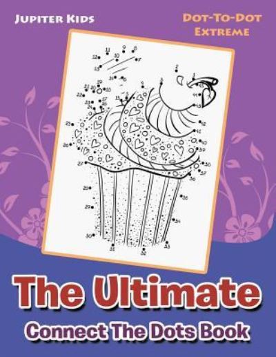 Cover for Jupiter Kids · The Ultimate Connect The Dots Book: Dot-To-Dot Extreme (Paperback Book) (2016)