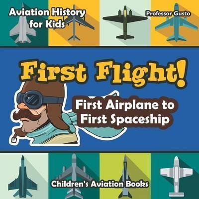 Cover for Professor Gusto · First Flight! First Airplane to First Spaceship - Aviation History for Kids - Children's Aviation Books (Paperback Bog) (2016)