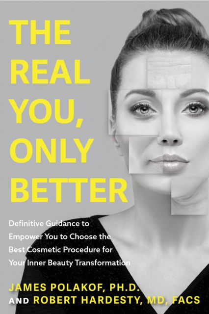 Cover for Polakof, James, PhD · The Real You, Only Better: Definitive Guidance to Empower You to Choose the Best Cosmetic Procedure for Your Inner Beauty Transformation (Inner Beauty, True Stories about Plastic Journey) (Paperback Book) (2024)