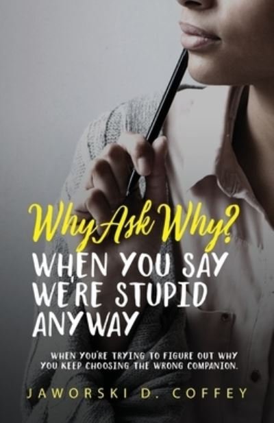 Cover for Jaworski D. Coffey · Why Ask Why? : When You Say We're Stupid Anyway (Buch) (2022)