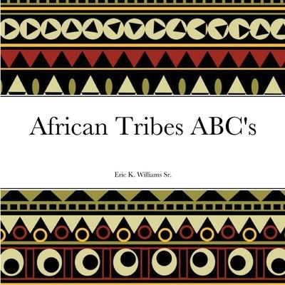 African Tribes ABC's - Eric Williams - Books - Lulu.com - 9781716375712 - December 16, 2020