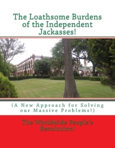 The Loathsome Burdens of the Independent Jackasses! - Worldwide People Revolution! - Bøker - Createspace Independent Publishing Platf - 9781720996712 - 9. juni 2018