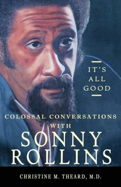 Cover for M D Christine M Theard · It's All Good, Colossal Conversations with Sonny Rollins (Paperback Book) (2018)