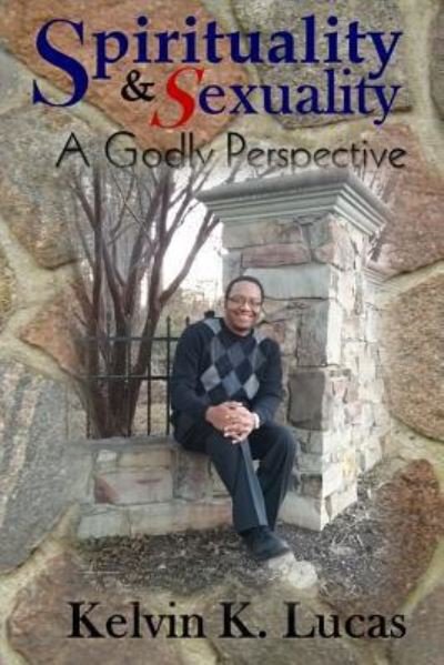 Cover for Kelvin K. Lucas · Spirituality &amp; Sexuality A Godly Perspective (Paperback Book) (2018)