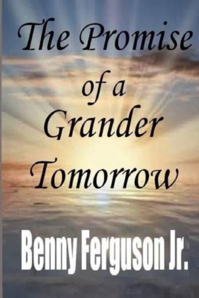 Cover for Jr Benny R Ferguson · The Promise of a Grander Tomorrow (Paperback Book) (2020)