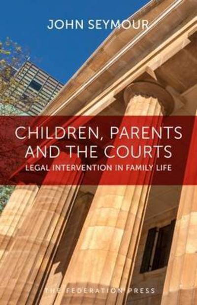 Children, Parents and the Courts: Legal Intervention in Family Life - John Seymour - Kirjat - Federation Press - 9781760020712 - keskiviikko 10. elokuuta 2016