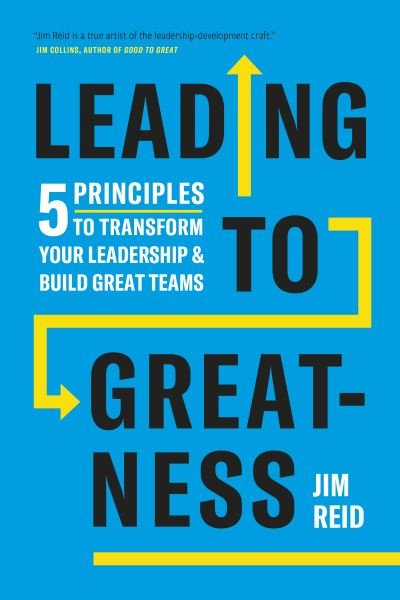Cover for Jim Reid · Leading to Greatness: 5 Principles to Transform your Leadership and Build Great Teams (Gebundenes Buch) (2022)