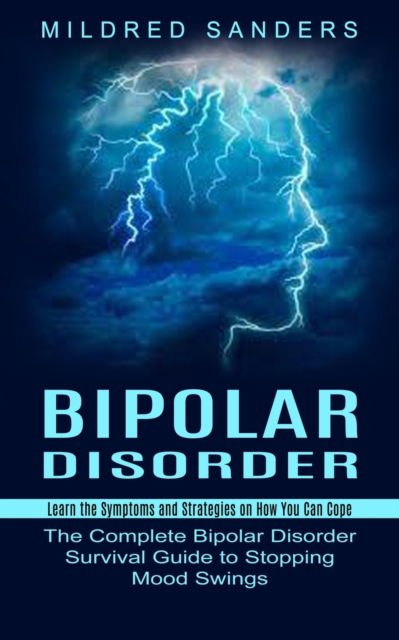 Cover for Mildred Sanders · Bipolar Disorder: Learn the Symptoms and Strategies on How You Can Cope (The Complete Bipolar Disorder Survival Guide to Stopping Mood Swings) (Paperback Book) (2021)