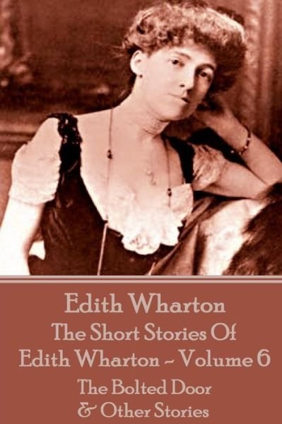 Cover for Edith Wharton · The Short Stories of Edith Wharton - Volume Vi: the Bolted Door &amp; Other Stories (Paperback Book) (2015)