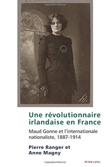 Cover for Anne Magny · Une revolutionnaire irlandaise en France; Maud Gonne et l'internationale nationaliste, 1887-1914 - Studies in Franco-Irish Relations (Paperback Book) (2020)