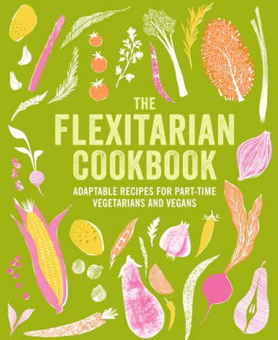 The Flexitarian Cookbook: Adaptable Recipes for Part-Time Vegetarians and Vegans - Small, Ryland Peters & - Książki - Ryland, Peters & Small Ltd - 9781788796712 - 14 stycznia 2025