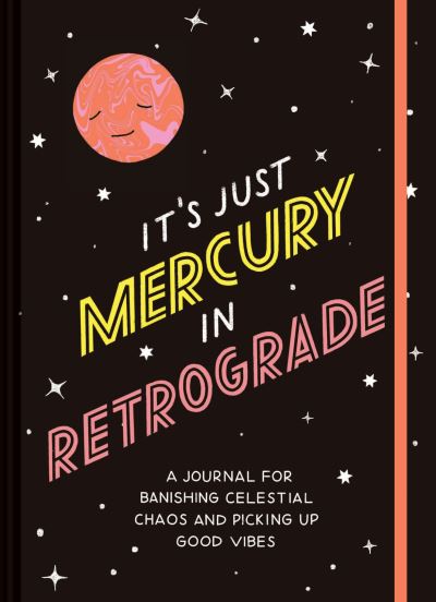 It's Just Mercury in Retrograde: A Journal for Banishing Celestial Chaos and Picking Up Good Vibes - Chronicle Books - Kirjat - Chronicle Books - 9781797200712 - tiistai 12. tammikuuta 2021