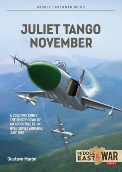 Cover for Gustavo Maron · Juliet, Tango, November: A Cold War Crime: The Shoot-Down of an Argentine CL-44 over Soviet Armenia, July 1981 - Middle East@War (Paperback Book) (2023)