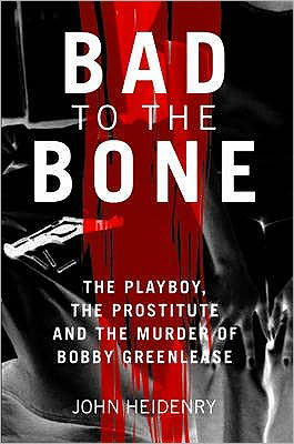 John Heidenry · Bad to the Bone: The Playboy, the Prostitute and the Murder of Bobby Greenlease (Paperback Book) (2010)