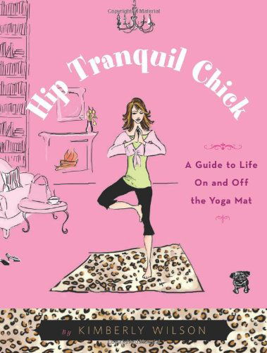 Cover for Kimberly Wilson · Hip Tranquil Chick: a Guide to Life on and off the Yoga Mat (Paperback Book) (2006)