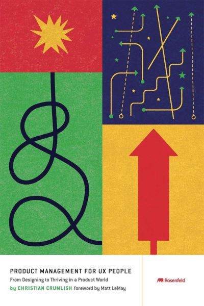 Product Management for UX People: From Designing to Thriving in a Product World - Christian Crumlish - Books - Rosenfeld Media - 9781933820712 - March 3, 2022