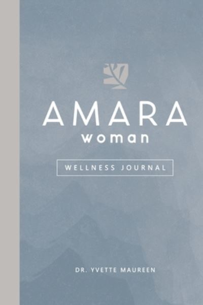 The AMARA Woman Wellness Journal (Blue) - Dr Yvette Maureen - Books - Mynd Matters Publishing - 9781953307712 - June 8, 2021