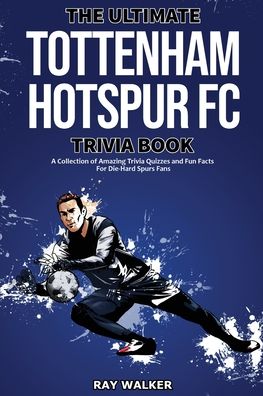 Cover for Ray Walker · The Ultimate Tottenham Hotspur FC Trivia Book: A Collection of Amazing Trivia Quizzes and Fun Facts for Die-Hard Spurs Fans! (Paperback Book) (2021)