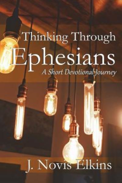 Thinking Through Ephesians - J Novis Elkins - Książki - Independently Published - 9781980235712 - 16 lipca 2018