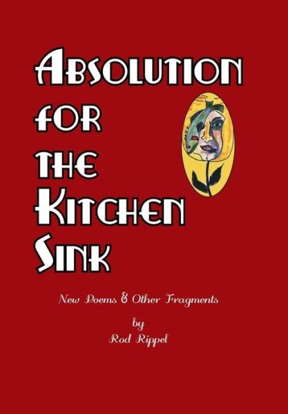 Rod Rippel · Absolution for the Kitchen Sink (Hardcover bog) (2018)