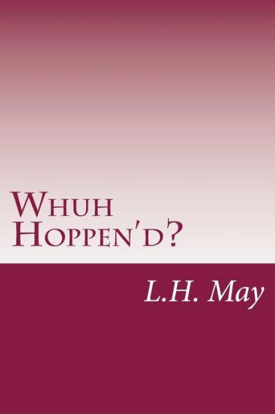 Cover for L H May · Whuh Hoppen'd? (Paperback Book) (2018)