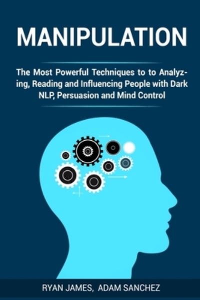 Cover for Ryan James · Manipulation: The Most Powerful Techniques to Analyzing, Reading and Influencing People with Dark NLP, Persuasion and Mind Control (Paperback Book) (2020)