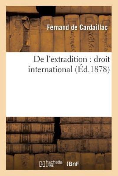 Cover for Fernand de Cardaillac · De L'extradition: Droit International (Paperback Book) (2016)