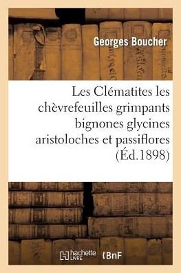 Boucher-g · Les Clematites Les Chevrefeuilles Grimpants Bignones Glycines Aristoloches et Passiflores (Pocketbok) (2015)