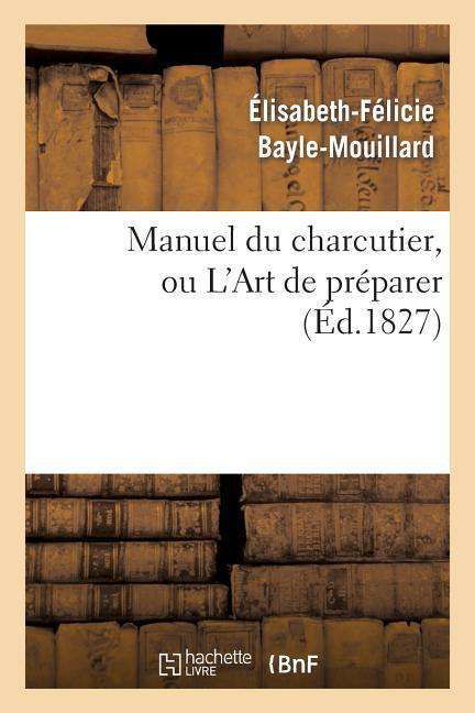 Cover for Bayle-mouillard-e F. · Manuel Du Charcutier, Ou L Art De Preparer et Conserver Les Differentes Parties Du Cochon (Paperback Bog) (2013)