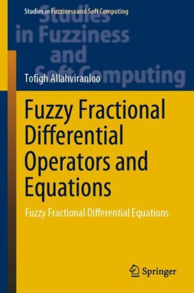 Cover for Tofigh Allahviranloo · Fuzzy Fractional Differential Operators and Equations: Fuzzy Fractional Differential Equations - Studies in Fuzziness and Soft Computing (Hardcover Book) [1st ed. 2021 edition] (2020)