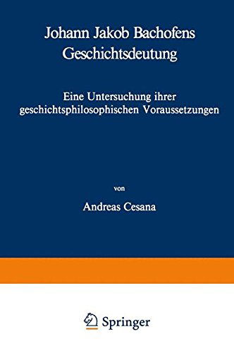 Cover for A Cesana · Johann Jakob Bachofens Geschichtsdeutung: Eine Untersuchung Ihrer Geschichtsphilosophischen Voraussetzungen - Basler Beitrage Zur Philosophie Und Geschichte (Paperback Book) [Softcover Reprint of the Original 1st 1983 edition] (2014)