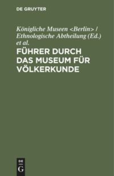 Fuhrer Durch Das Museum Fur Voelkerkunde - Koenigliche Museen / Ethn - Bücher - de Gruyter - 9783111284712 - 1. April 1908