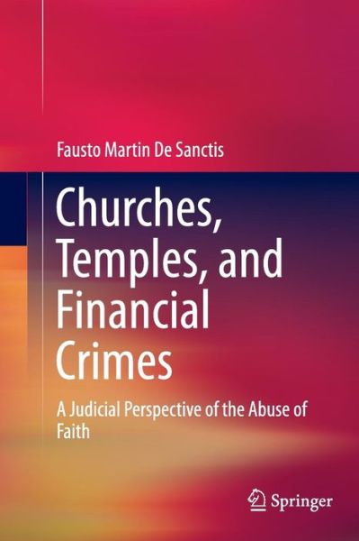 Cover for Fausto Martin De Sanctis · Churches, Temples, and Financial Crimes: A Judicial Perspective of the Abuse of Faith (Paperback Bog) [Softcover reprint of the original 1st ed. 2015 edition] (2016)