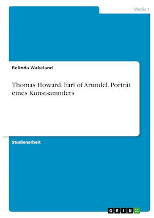 Cover for Belinda Wakeland · Thomas Howard, Earl of Arundel. Portrat eines Kunstsammlers (Paperback Book) (2021)