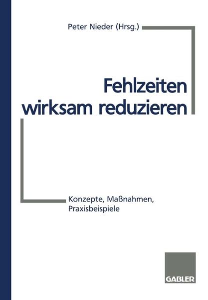 Peter Nieder · Fehlzeiten Wirksam Reduzieren: Konzepte, Massnahmen, Praxisbeispiele (Paperback Book) [1.Aufl. 1998. 2., Korr. Nachdruck 2002 edition] (1998)