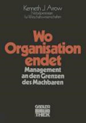 Cover for Professor Kenneth Joseph Arrow · Wo Organisation Endet: Management an Den Grenzen Des Machbaren (Paperback Book) [Softcover Reprint of the Original 1st 1980 edition] (1980)