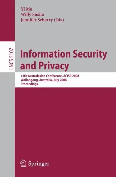 Information Security and Privacy: 13th Australasian Conference, Acisp 2008, Wollongong, Australia, July 7-9, 2008 - Proceedings - Lecture Notes in Computer Science - Yi Mu - Bøger - Springer-Verlag Berlin and Heidelberg Gm - 9783540699712 - 24. juni 2008