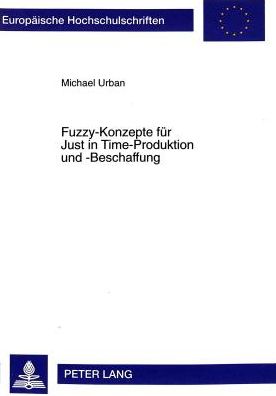 Fuzzy-Konzepte Fuer Just in Time-Produktion Und -Beschaffung - Europaeische Hochschulschriften / European University Studie - Urban, Dr Michael (University of California, Santa Cruz) - Books - Peter Lang AG - 9783631331712 - July 1, 1998