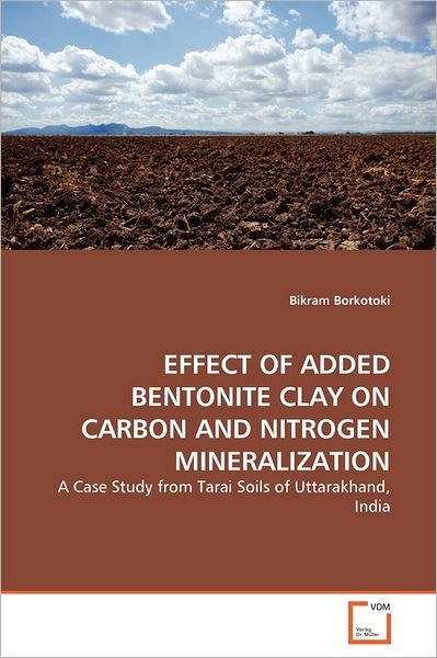Cover for Bikram Borkotoki · Effect of Added Bentonite Clay on Carbon and Nitrogen Mineralization: a Case Study from Tarai Soils of Uttarakhand, India (Paperback Bog) (2011)