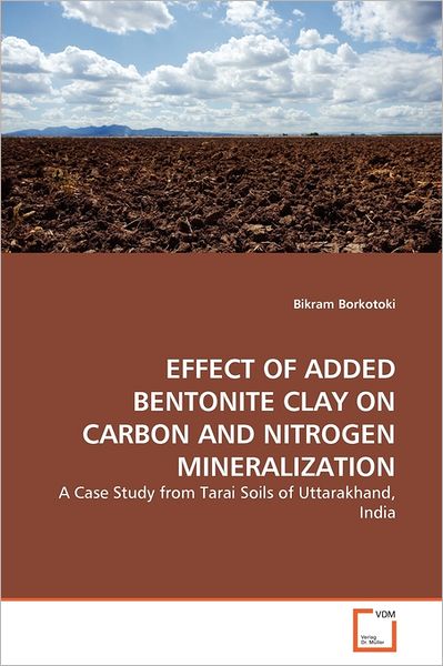 Cover for Bikram Borkotoki · Effect of Added Bentonite Clay on Carbon and Nitrogen Mineralization: a Case Study from Tarai Soils of Uttarakhand, India (Pocketbok) (2011)