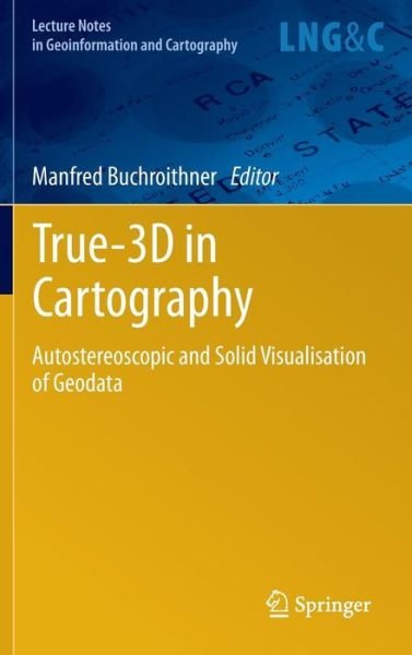 Cover for Manfred Buchroithner · True-3D in Cartography: Autostereoscopic and Solid Visualisation of Geodata - Lecture Notes in Geoinformation and Cartography (Innbunden bok) (2012)