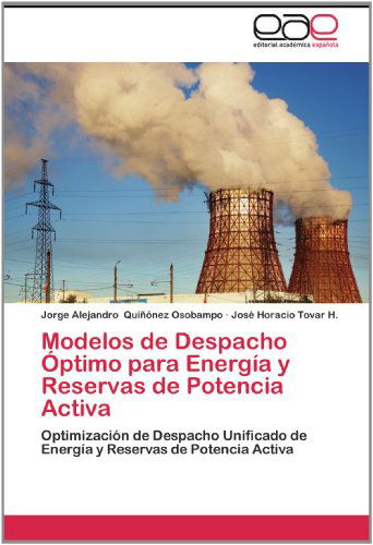 Cover for José Horacio Tovar H. · Modelos De Despacho Óptimo Para Energía Y Reservas De Potencia Activa: Optimización De Despacho Unificado De Energía Y Reservas De Potencia Activa (Paperback Book) [Spanish edition] (2012)