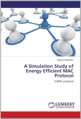 Cover for Dinesh Moparthi · A Simulation Study of Energy Efficient Mac Protocol: S-mac Protocol (Paperback Book) (2012)