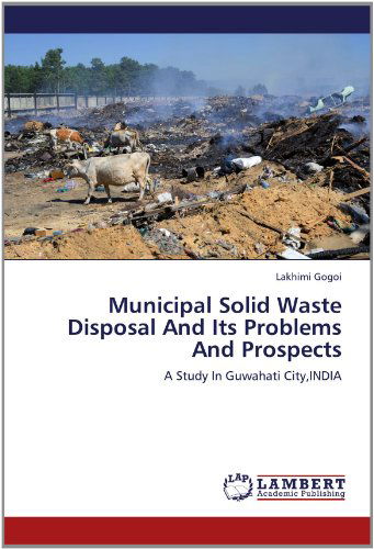 Cover for Lakhimi Gogoi · Municipal Solid Waste Disposal and Its Problems and Prospects: a Study in Guwahati City,india (Paperback Book) (2012)