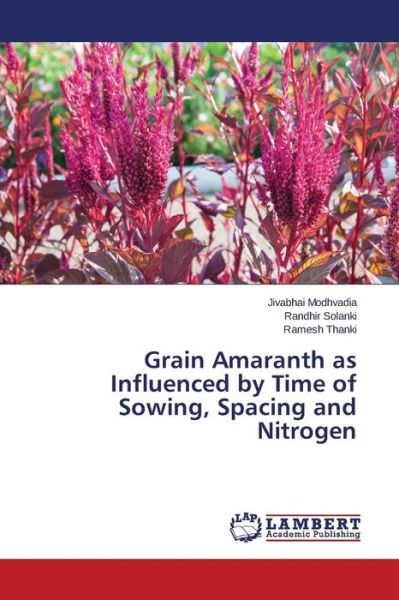 Grain Amaranth As Influenced by Time of Sowing, Spacing and Nitrogen - Modhvadia Jivabhai - Libros - LAP Lambert Academic Publishing - 9783659771712 - 21 de agosto de 2015