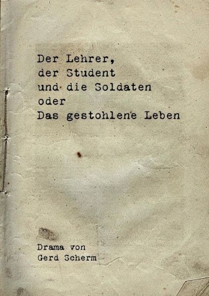 Cover for Gerd Scherm · Der Lehrer, Der Student Und Die Soldaten Oder Das Gestohlene Leben (Paperback Book) [German edition] (2014)