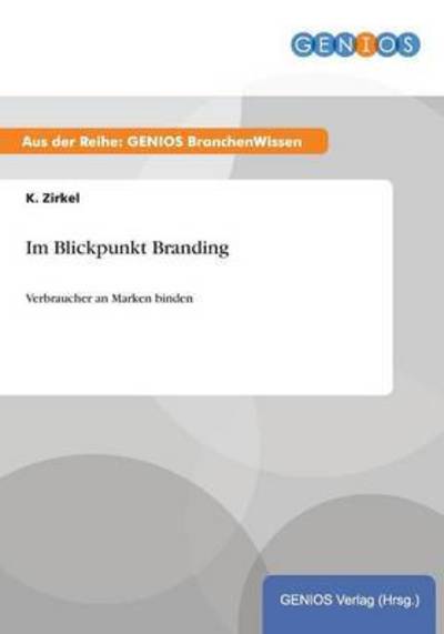 Cover for K Zirkel · Im Blickpunkt Branding: Verbraucher an Marken binden (Paperback Book) (2015)