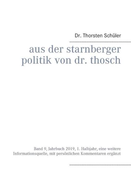 Cover for Thorsten Schuler · Aus der Starnberger Politik von Dr. Thosch: Band 9, Jahrbuch 2019, 1. Halbjahr, eine weitere Informationsquelle, mit persoenlichen Kommentaren erganzt (Paperback Book) (2019)