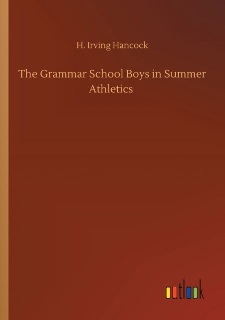 The Grammar School Boys in Summer Athletics - H Irving Hancock - Livres - Outlook Verlag - 9783752306712 - 17 juillet 2020