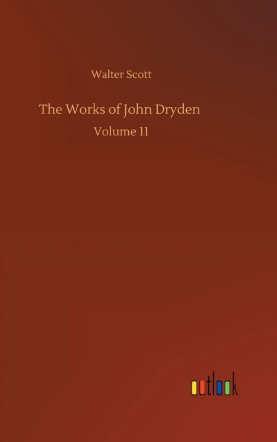 Cover for Walter Scott · The Works of John Dryden: Volume 11 (Hardcover Book) (2020)